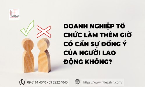 DOANH NGHIỆP TỔ CHỨC LÀM THÊM GIỜ CÓ CẦN SỰ ĐỒNG Ý CỦA NGƯỜI LAO ĐỘNG KHÔNG? (CÔNG TY LUẬT UY TÍN TẠI TP HỒ CHÍ MINH, VIỆT NAM)